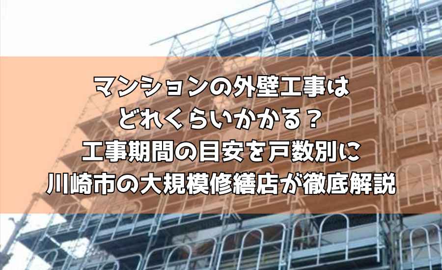 マンションの外壁工事はどれくらいかかる？工事期間の目安を戸数別に川崎市の大規模修繕店が徹底解説