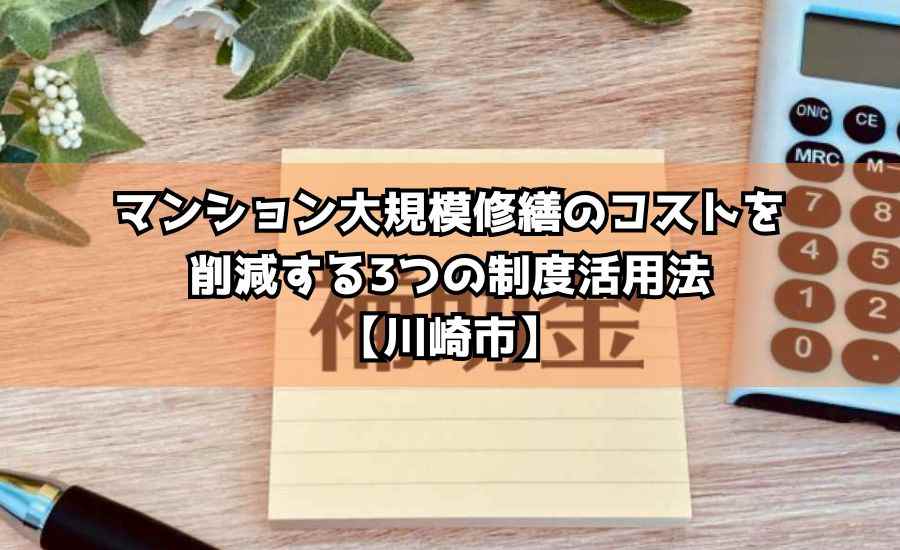 マンション大規模修繕のコストを削減する3つの制度活用法【川崎市】