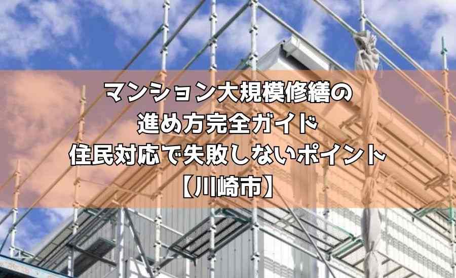 マンション大規模修繕の進め方完全ガイド｜住民対応で失敗しないポイント【川崎市】