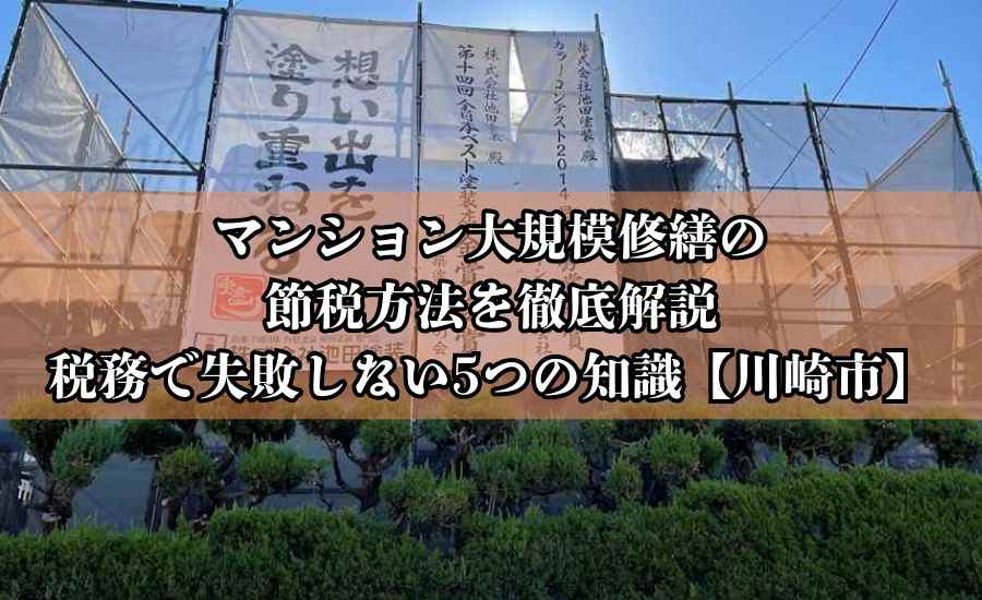 マンション大規模修繕の節税方法を徹底解説｜税務で失敗しない5つの知識【川崎市】