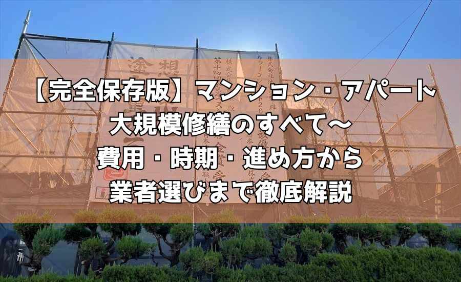 【完全保存版】マンション・アパート大規模修繕のすべて～費用・時期・進め方から業者選びまで徹底解説