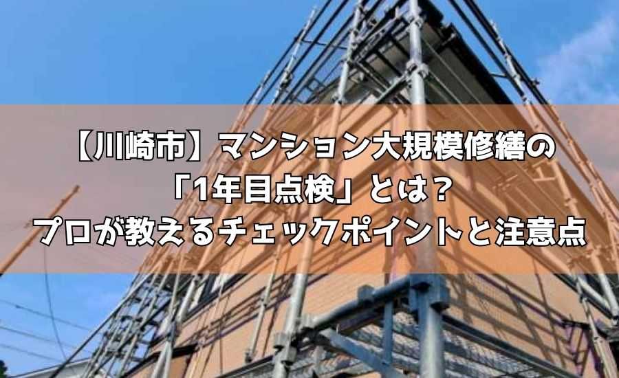 【川崎市】マンション大規模修繕の「1年目点検」とは？プロが教えるチェックポイントと注意点
