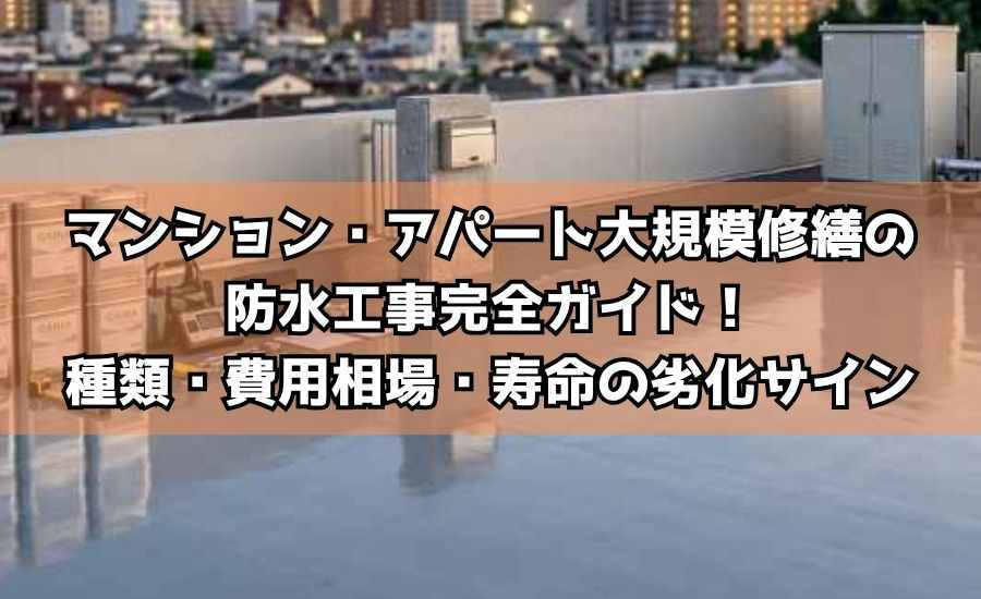 マンション・アパート大規模修繕の防水工事完全ガイド！種類・費用相場・寿命の劣化サイン